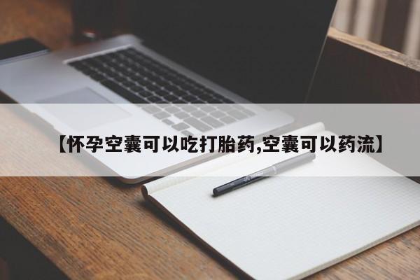 打胎药微信购买官方正品【怀孕空囊可以吃打胎药,空囊可以药流】