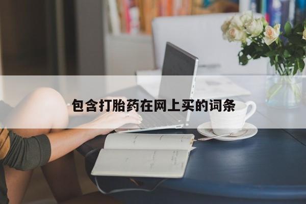 打胎药微信购买官方正品包含打胎药在网上买的词条