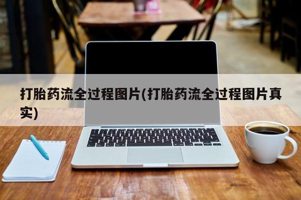 打胎药微信购买官方正品打胎药流全过程图片(打胎药流全过程图片真实)