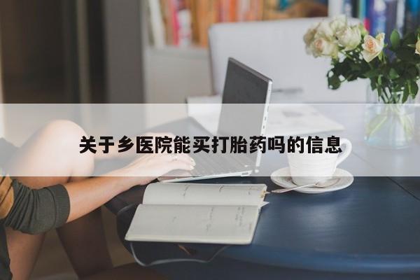 打胎药微信购买官方正品关于乡医院能买打胎药吗的信息