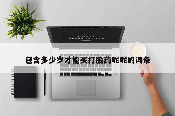 打胎药微信购买官方正品包含多少岁才能买打胎药呢呢的词条