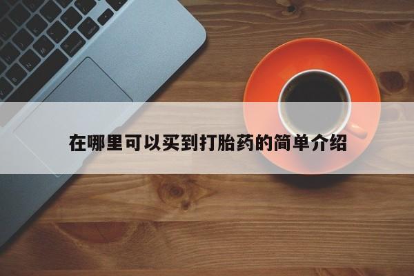 打胎药微信购买官方正品在哪里可以买到打胎药的简单介绍