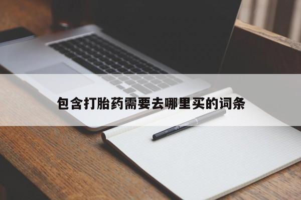 打胎药微信购买官方正品包含打胎药需要去哪里买的词条